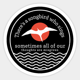 There's a songbird who sings, sometimes all of our thoughts are misgiven Sticker